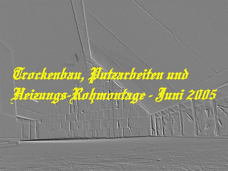 Trockenbau, Putzarbeiten und Heizungs-Rohinstallation - Juni 2005